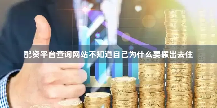 配资平台查询网站不知道自己为什么要搬出去住