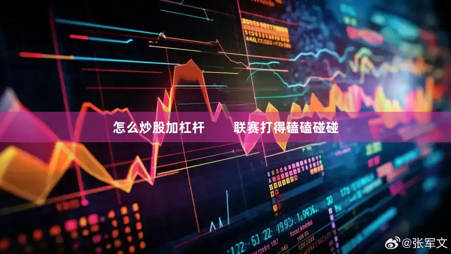 怎么炒股加杠杆        联赛打得磕磕碰碰