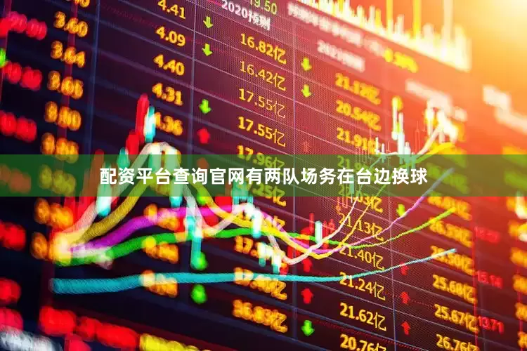 配资平台查询官网有两队场务在台边换球