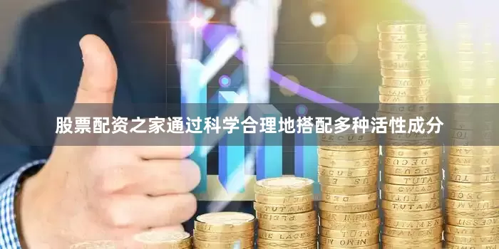 股票配资之家通过科学合理地搭配多种活性成分